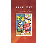 Take, Eat: Reflections on the Eucharist by Kenneth Stevenson (2008) Hardcover