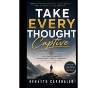Take Every Thought Captive: Winning the Battle in Your Mind Through Truth, Faith, and Discipline