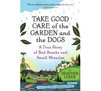 Take Good Care of the Garden and the Dogs: A True Story of Bad Breaks and Small Miracles