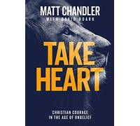 Take Heart: Christian Courage in the Age of Unbelief