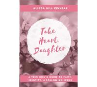 Take Heart, Daughter: A Teen Girl's Guide to Faith, Identity, and Following Jesus