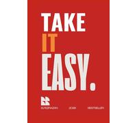 Take It Easy: A Practical Guide to Stress-Free Living, Mastering Anxiety, and Finding Calm in the Chaos of Everyday Life