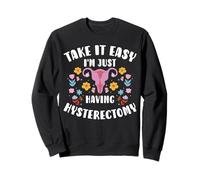 Take It Easy Im Just Having Hysterectomy Uterus Sweatshirt