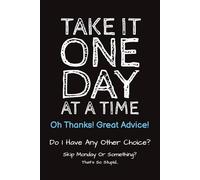 Take It One Day At A Time: Notebook With Funny Sarcastic Saying On Cover 6 x 9 Lined College Ruled Paper 100 Pages | Work Gag Gift for Office Coworkers, Employees, Adults, Boss