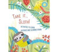 Take It... Sloth! : Activities to Learn About Patience and Slowing It Down