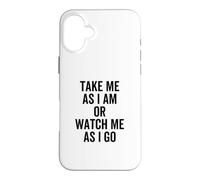 Take Me As I Am Or Watch Me As I Go Funny Quote Joke Case for iPhone 16 Plus
