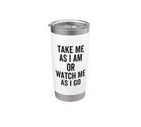Take Me As I Am Or Watch Me As I Go Funny Quote Joke Stainless Steel Insulated Tumbler