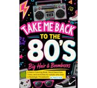 Take Me Back to the 80s A Retro Coloring Book, Word Searches, Trivia, and Activities for Adults who love a Nostalgic ThrowbacK: Big Hair & Boomboxes