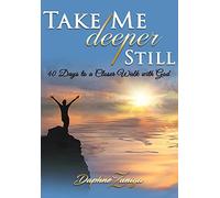 Take Me Deeper Still: 40 Days to a Closer Walk with God