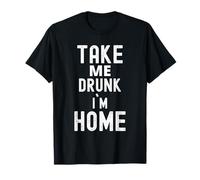 Take Me Drunk I'm Home Funny Drinking T-Shirt