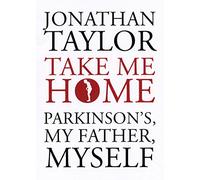 Take Me Home: Parkinson's, My Father, Myself