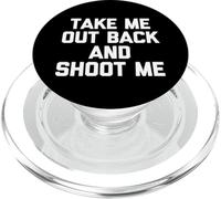 Take Me Out Back & Shoot Me - Funny Saying Sarcastic Novelty PopSockets PopGrip for MagSafe