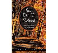 Take Me To School: Reflections on a Life of Teaching