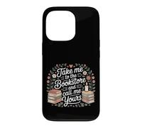 Take Me To The Bookstore And Call Me Yours Case for iPhone 13 Pro