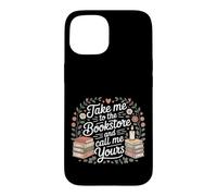 Take Me To The Bookstore And Call Me Yours Case for iPhone 15