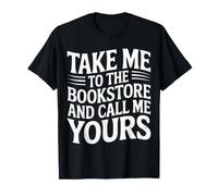 Take Me to The Bookstore and Call Me Yours - T-Shirt