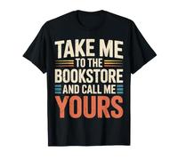 Take Me to The Bookstore and Call Me Yours - T-Shirt