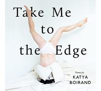 Take Me to the Edge: Poems by Katya Boirand