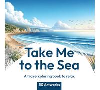 Take Me to the Sea: A travel coloring book to relax (Artful Escape: Adult Coloring Books for Relaxation and Creativity)
