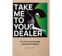 Take Me to Your Dealer: 200 Page Notepad for Alien Thoughts, Cosmic Plots & Interdimensional Scribbles (Sincerely, Unhinged): Because Earth is weird, and you need somewhere to write about it.