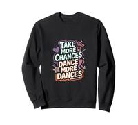 Take More Chances Dance More Dances Dancer Passion |-- Sweatshirt
