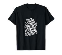 Take More Chances Dance More Dances Dancer Passion |--- T-Shirt