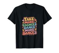Take More Chances Dance More Dances Dancer Passion ------- T-Shirt
