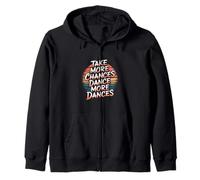 Take More Chances Dance More Dances Dancer Passion -- Zip Hoodie