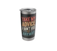 Take My Advice I Dont Use It Anyway Stainless Steel Insulated Tumbler