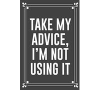 TAKE MY ADVICE, I'M NOT USING IT: Funny Blank Lined Ofiice Journals For Friend or Coworkers