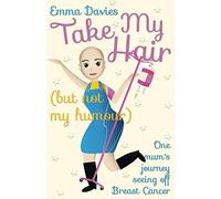 Take My Hair (but not my humour): One mum's journey seeing off Breast Cancer