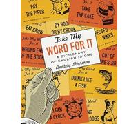 Take My Word for It: A Dictionary of English Idioms