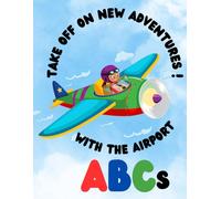 Take Off on New Adventures with the Airport ABCs!: Your First-Class Ticket to Learning the ABCs and about the airport.