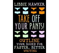Take Off Your Pants!: Outline Your Books for Faster, Better Writing