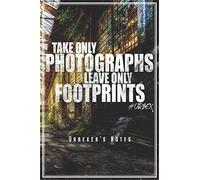 Take Only Photographs Leave Only Footprints - Urbexer's Notes: Urbex Notebook Journal Diary Planner (Ruled Paper, 120 Lined Pages, 6" x 9") Gift For ... Places Lovers Urban Exploring & Exploration