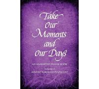 Take Our Moments # 2: An Anabaptist Prayer Book Advent Through Pentecost