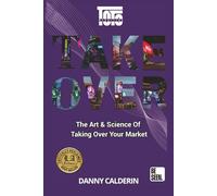 TAKE OVER: The Art & Science of Taking Over Your Market