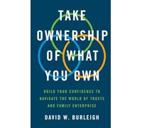 Take Ownership of What You Own: Build Your Confidence to Navigate the World of Trusts and Family Enterprise