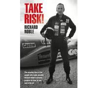 Take Risk!: The amazing story of the people who made possible Richard Noble's extreme projects on land, at sea and in the air