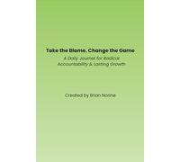 Take the Blame, Change the Game: A Daily Journal for Radical Accountability & Lasting Growth