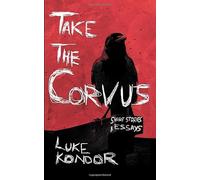 Take The Corvus: Short Stories & Essays