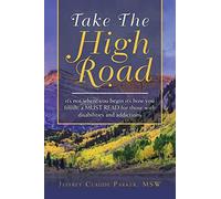 Take The High Road: it’s not where you begin it’s how you finish; a MUST READ for those with disabilities and addictions