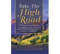 Take the High Road : It's Not Where You Begin It's How You Finish; a Must Read for Those with Disabilities and Addictions