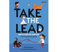 Take the Lead: How to Care for Your Dog - A Fun & Practical Guide