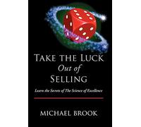 Take the Luck Out of Selling: Learn the Secrets of The Science of Excellence