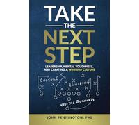 Take the Next Step: Leadership, Mental Toughness, and Creating a Winning Culture