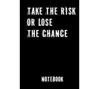 Take the Risk or Lose the Chance Motivational Notebook: Journal, Diary