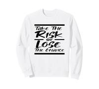 TAKE THE RISK or LOSE THE CHANCE - MOTIVATIONAL Sweatshirt