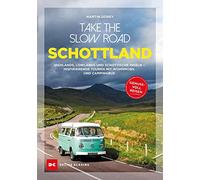Take the Slow Road Schottland: Highlands, Lowlands und schottische Inseln - Inspirierende Touren mit Wohnmobil und Campingbus