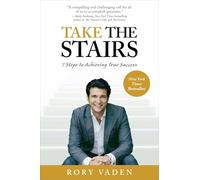 Take the Stairs: 7 Steps to Achieving True Success